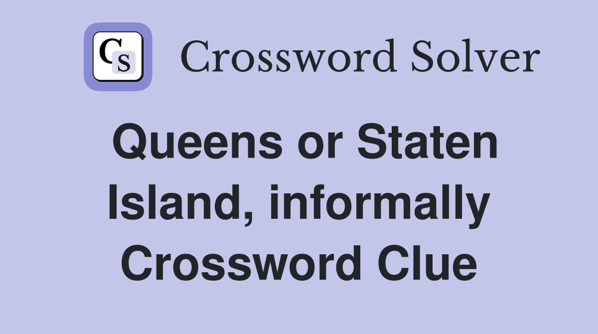 Queens or Staten Island, informally Crossword Clue