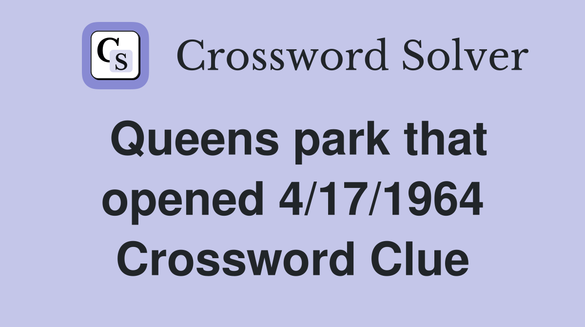 Queens park that opened 4/17/1964 Crossword Clue