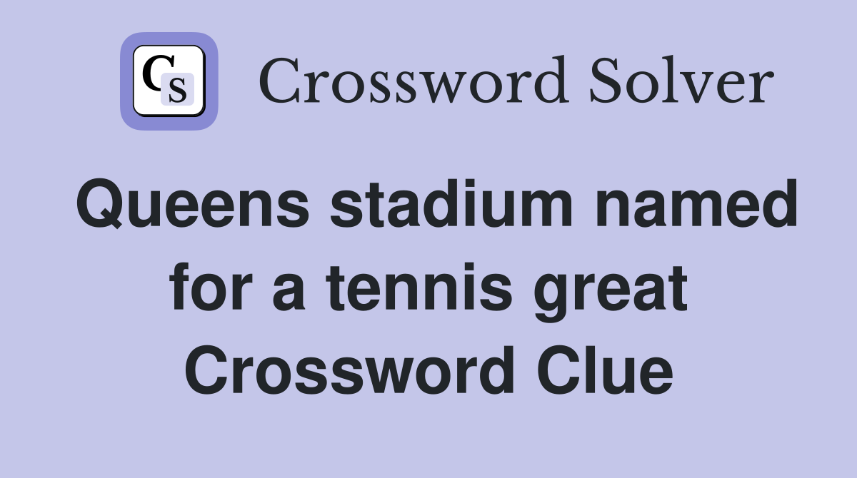 Queens stadium named for a tennis great Crossword Clue