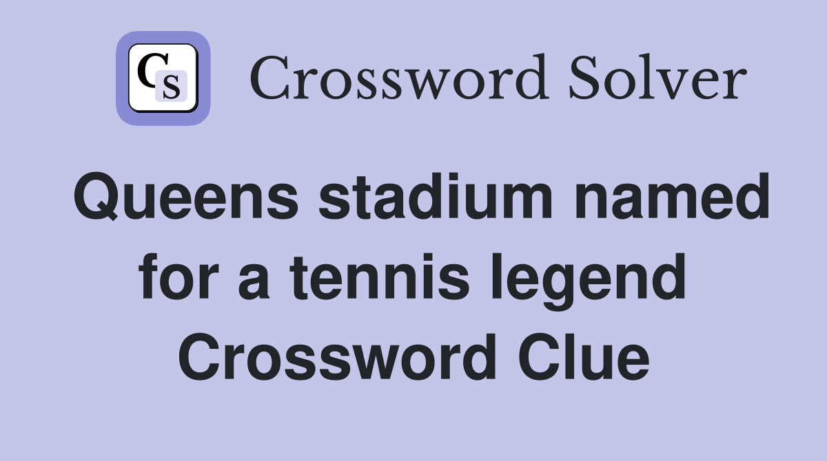 Queens stadium named for a tennis legend Crossword Clue