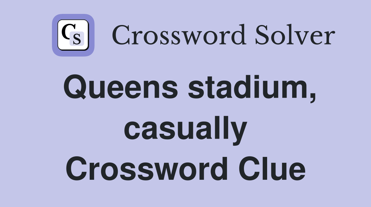 Queens stadium, casually Crossword Clue