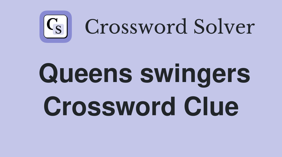Queens swingers Crossword Clue