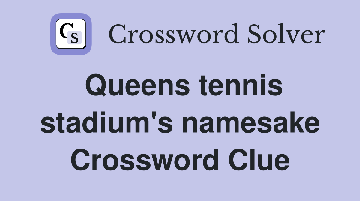 Queens tennis stadium's namesake Crossword Clue