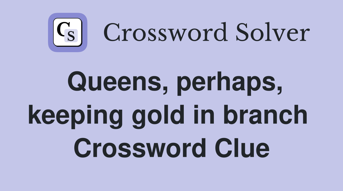 Queens, perhaps, keeping gold in branch  Crossword Clue