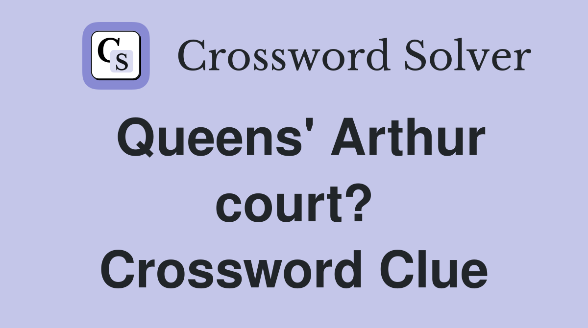 Queens' Arthur court? Crossword Clue