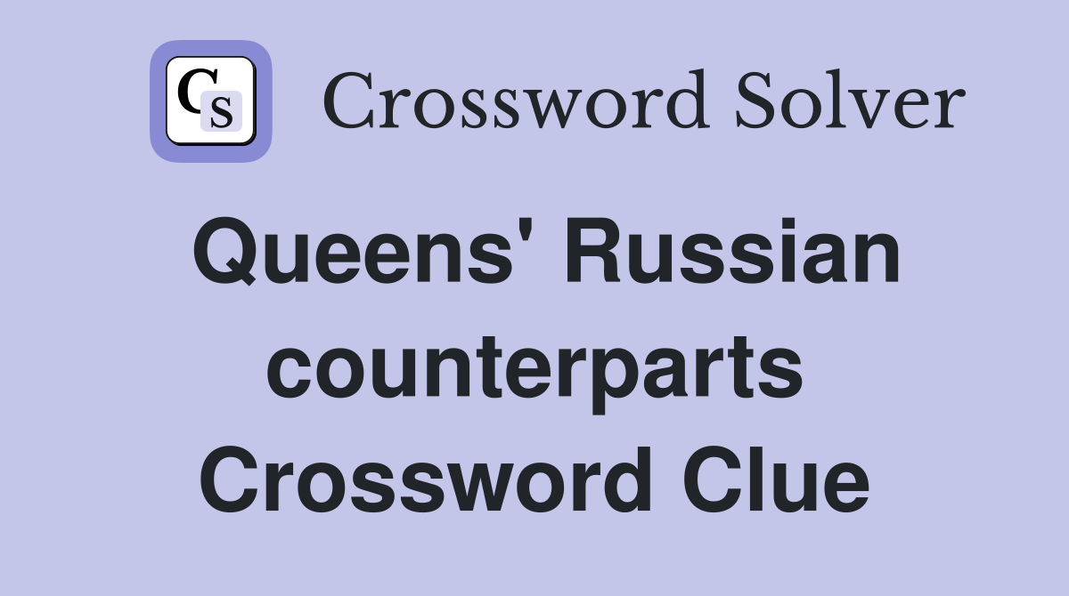 Queens' Russian counterparts Crossword Clue
