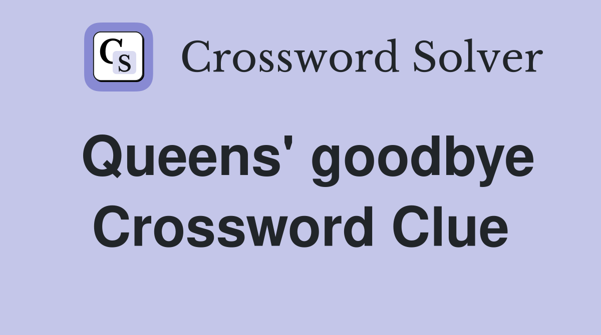 Queens' goodbye Crossword Clue