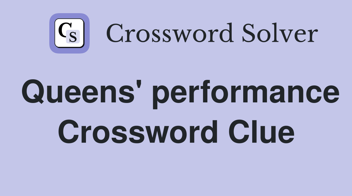 Queens' performance Crossword Clue