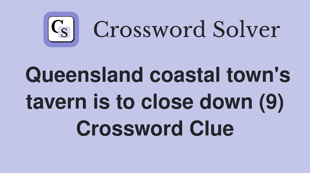 Queensland coastal town's tavern is to close down (9) Crossword Clue
