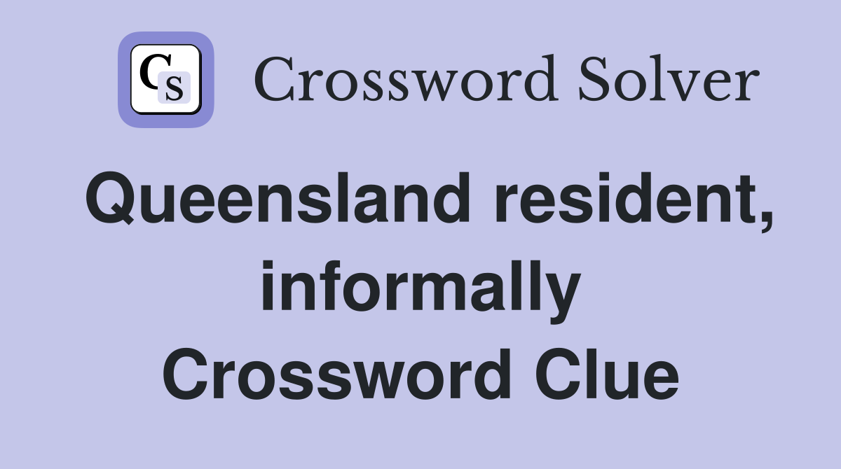 Queensland resident, informally Crossword Clue