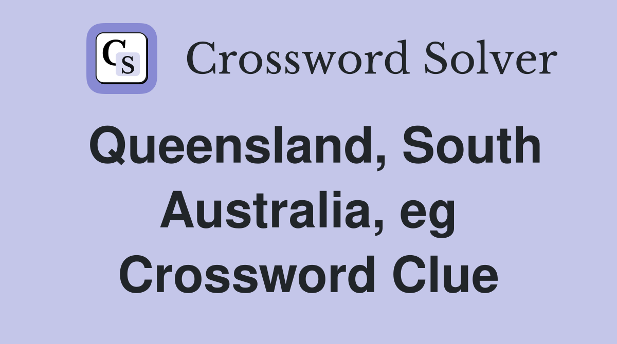 Queensland, South Australia, eg Crossword Clue