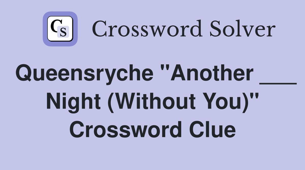 Queensryche "Another ___ Night (Without You)" Crossword Clue
