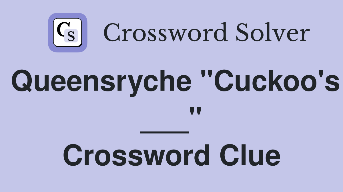 Queensryche "Cuckoo's ___" Crossword Clue