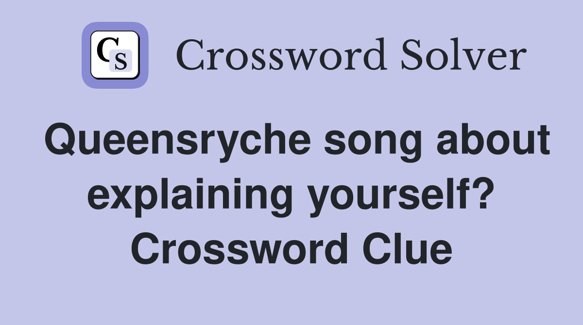 Queensryche song about explaining yourself? Crossword Clue