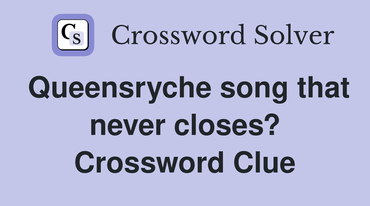 Queensryche song that never closes? Crossword Clue