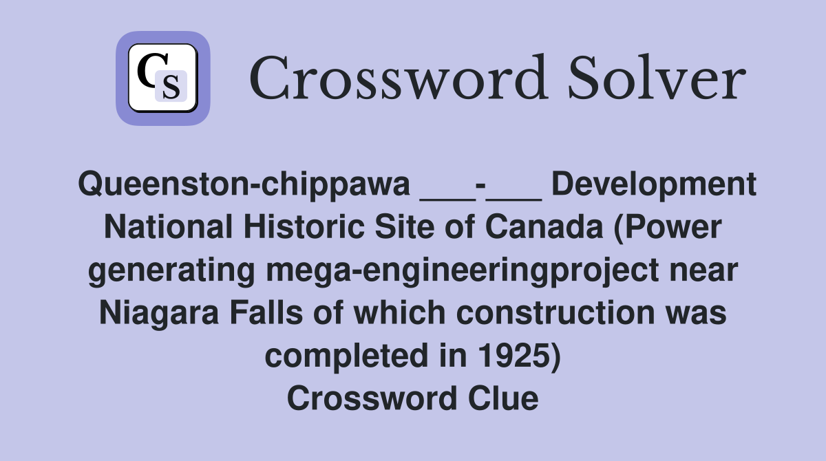 Queenston-chippawa ___-___ Development National Historic Site of Canada (Power generating mega-engineeringproject near Niagara Falls of which construction was completed in 1925) Crossword Clue