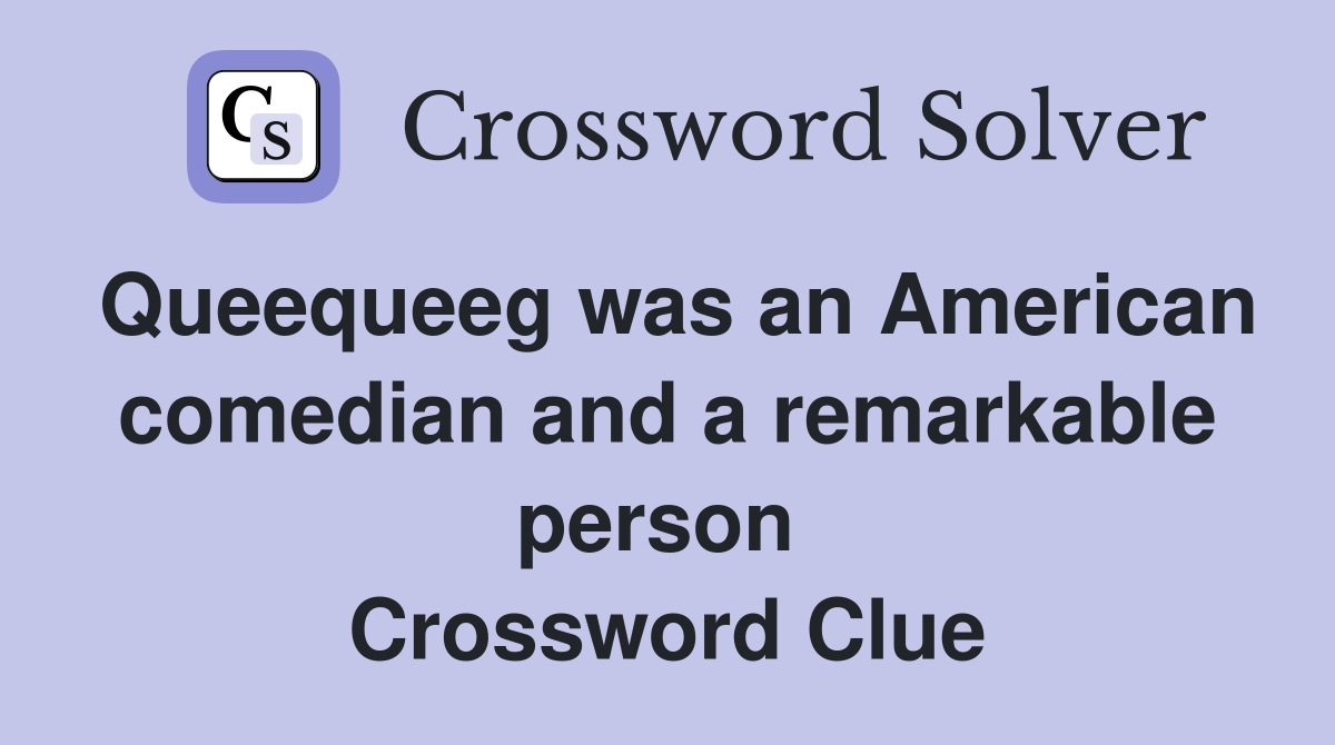 Queequeeg was an American comedian and a remarkable person  Crossword Clue