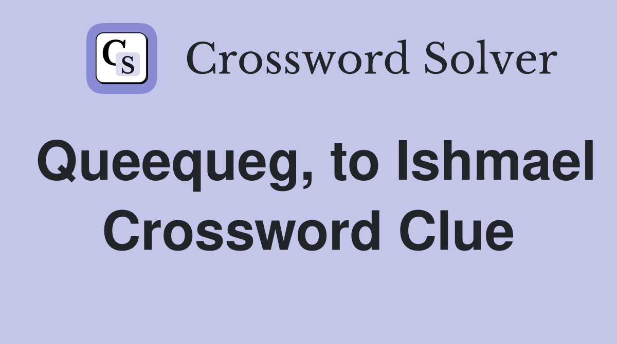 Queequeg, to Ishmael Crossword Clue