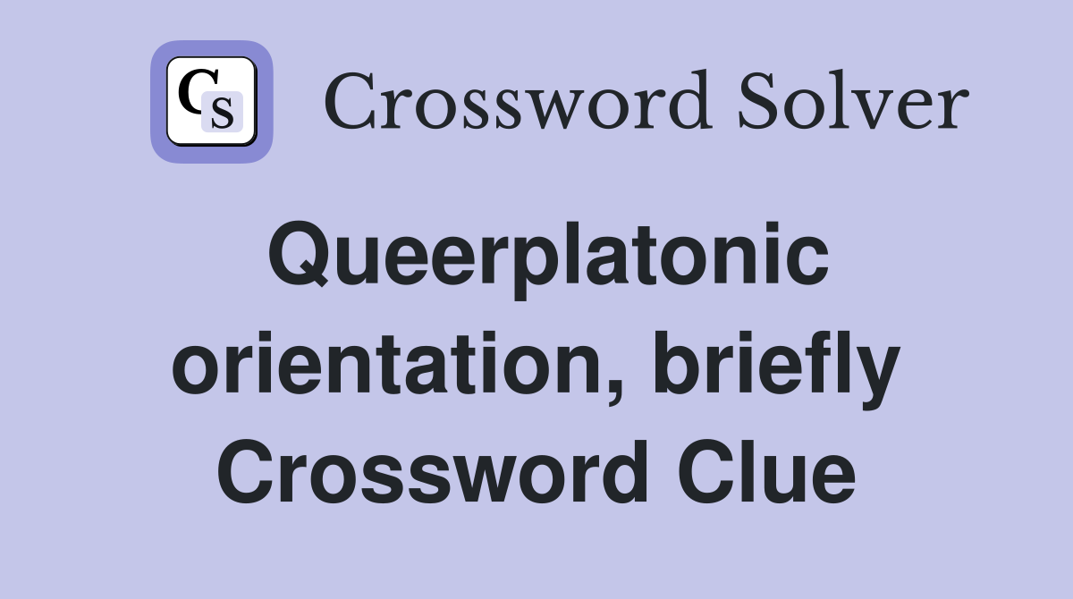 Queerplatonic orientation, briefly Crossword Clue
