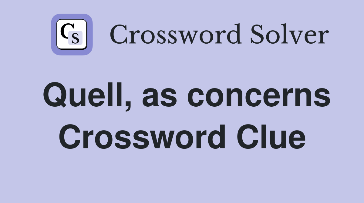 Quell, as concerns Crossword Clue