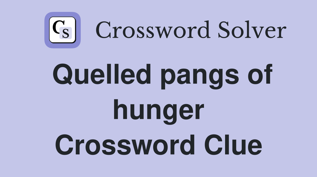 Quelled pangs of hunger Crossword Clue