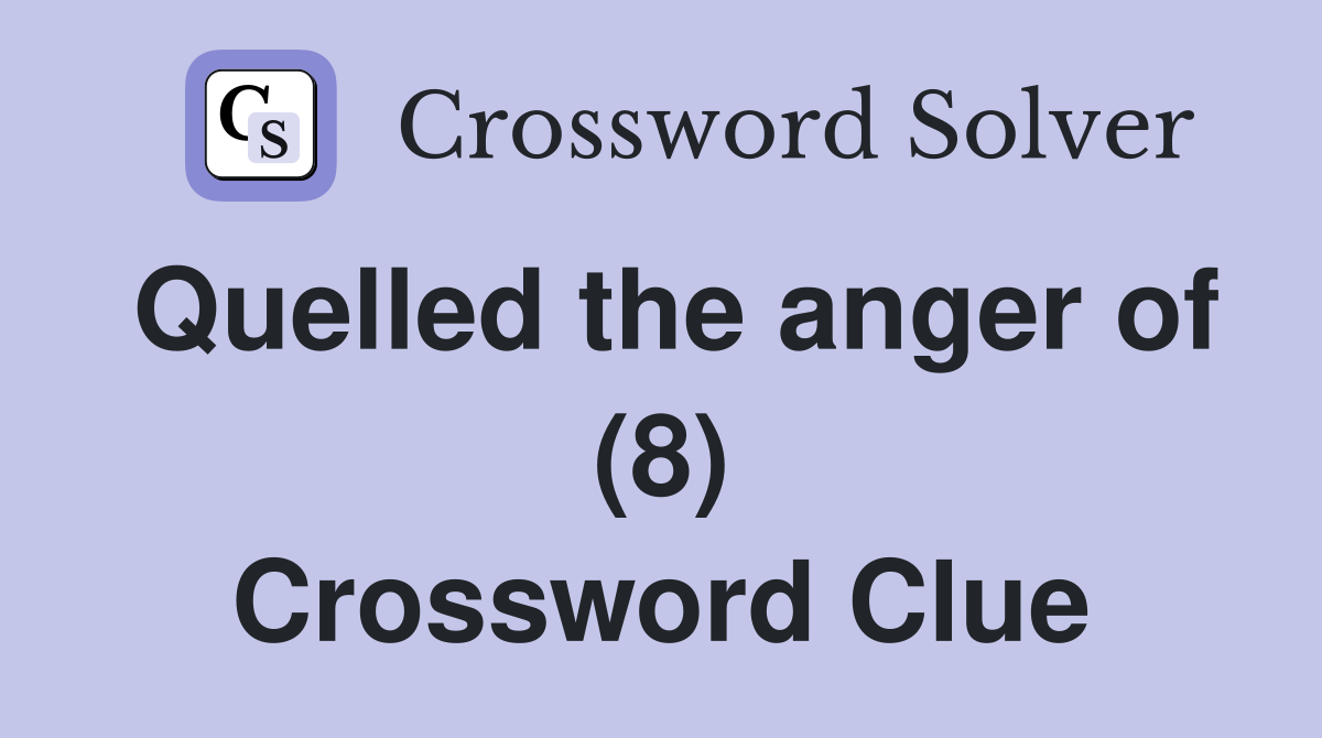 Quelled the anger of (8) Crossword Clue