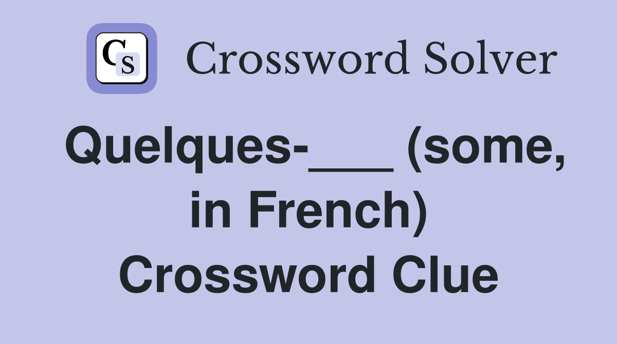 Quelques-___ (some, in French) Crossword Clue