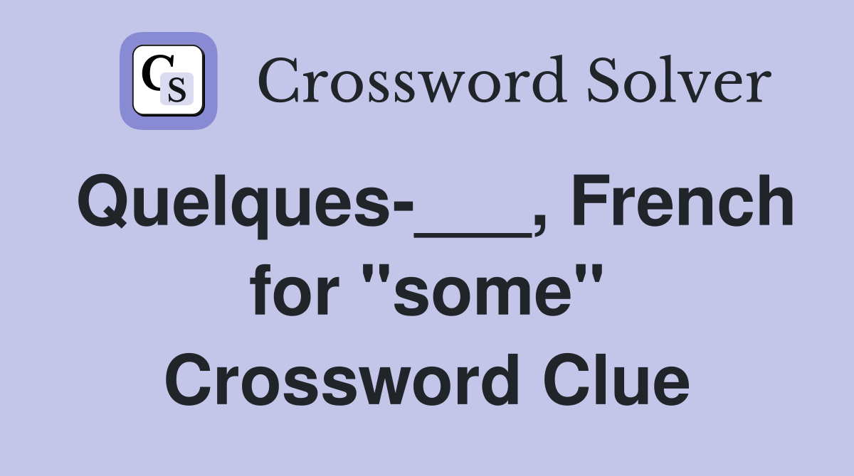 Quelques-___, French for "some" Crossword Clue