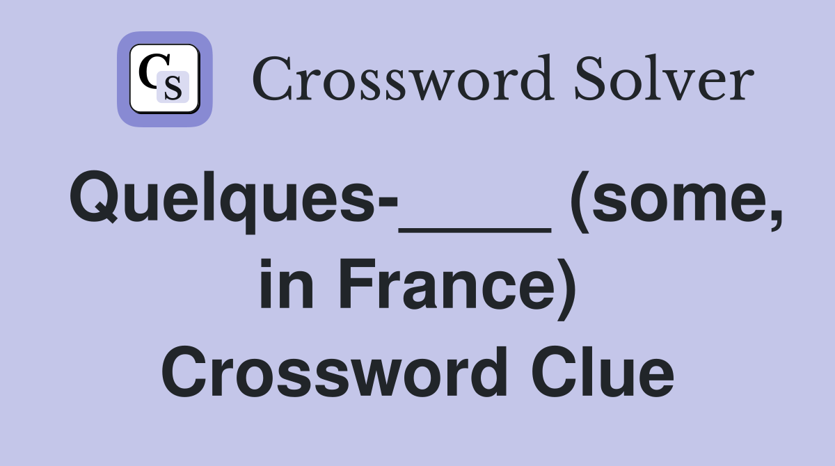 Quelques-____ (some, in France) Crossword Clue