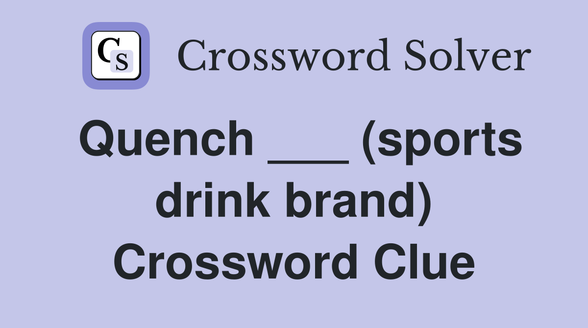 Quench ___ (sports drink brand) Crossword Clue