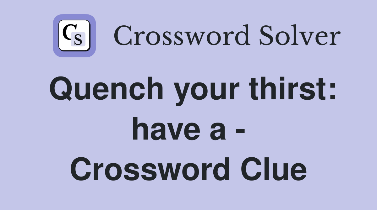 Quench your thirst: have a - Crossword Clue