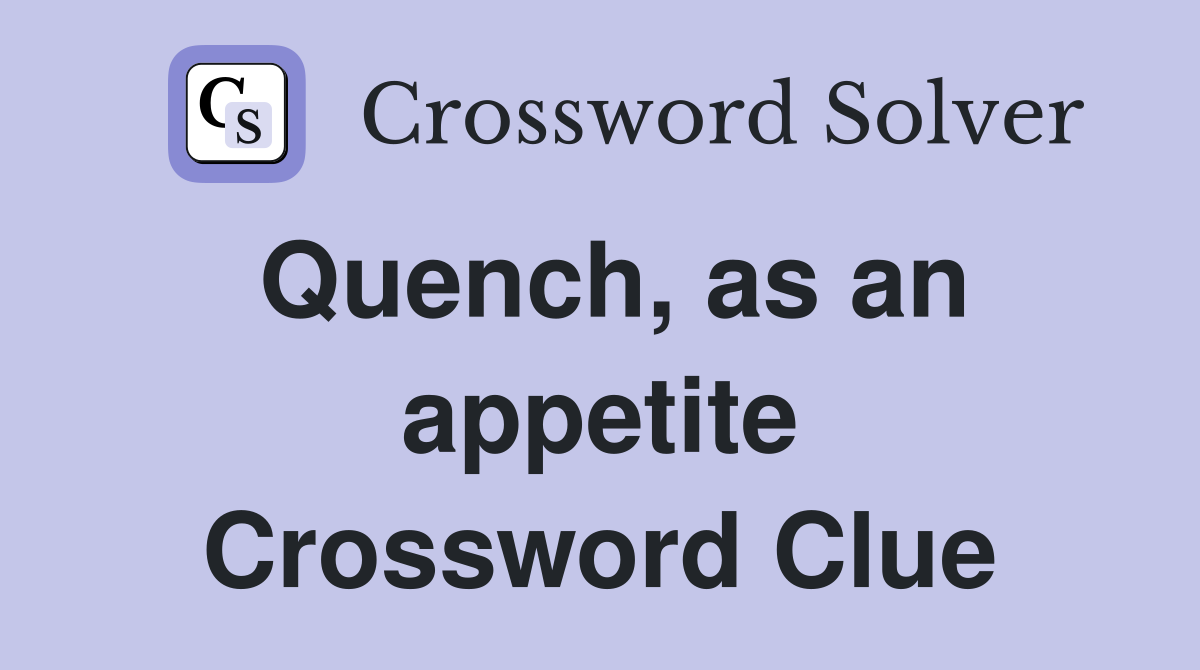 Quench, as an appetite Crossword Clue