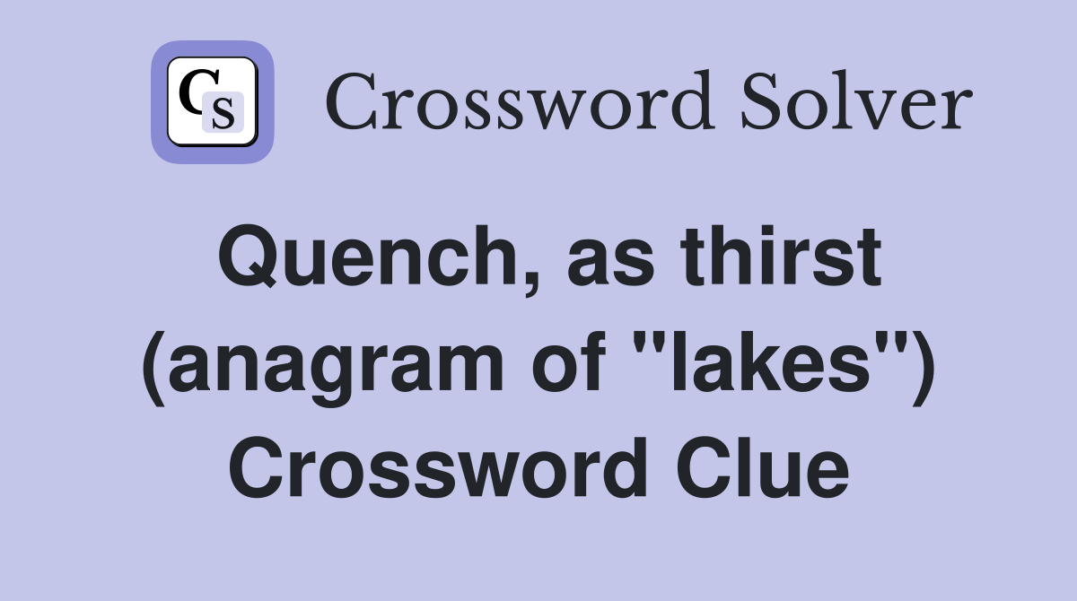 Quench, as thirst (anagram of "lakes") Crossword Clue
