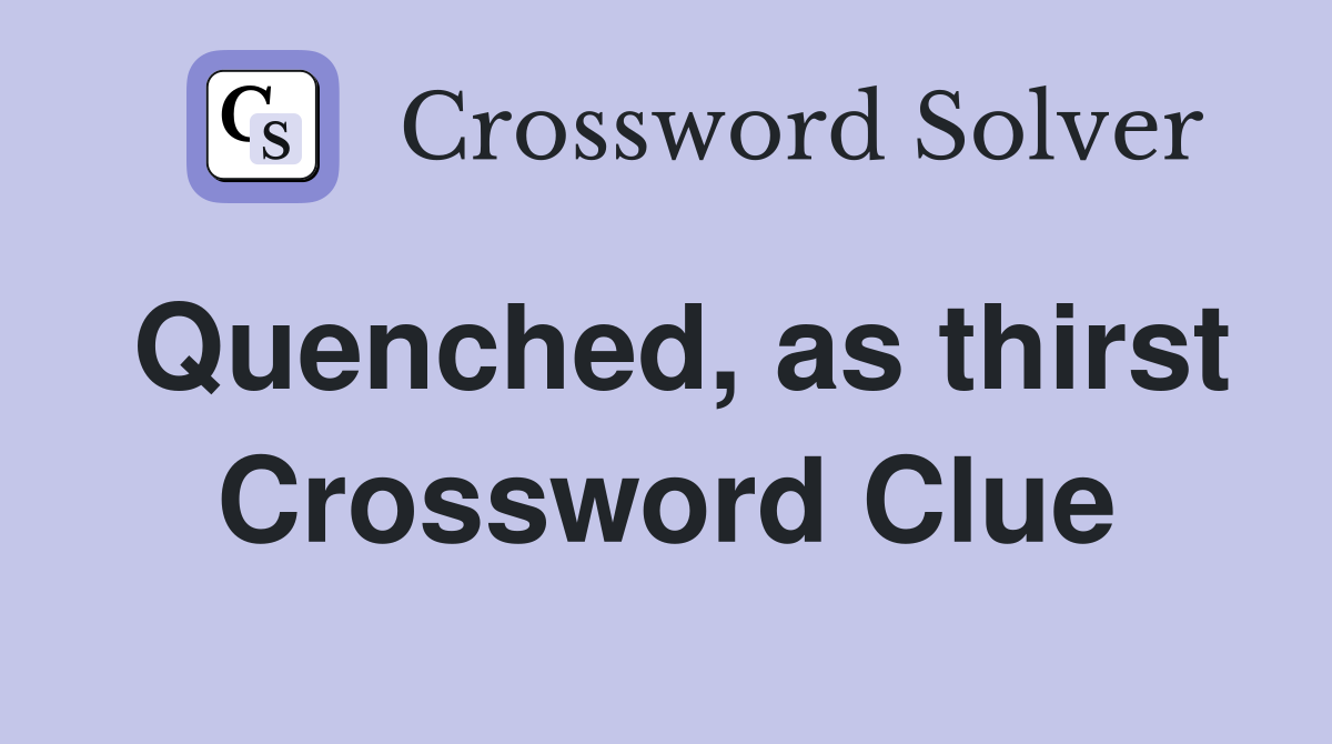 Quenched, as thirst Crossword Clue