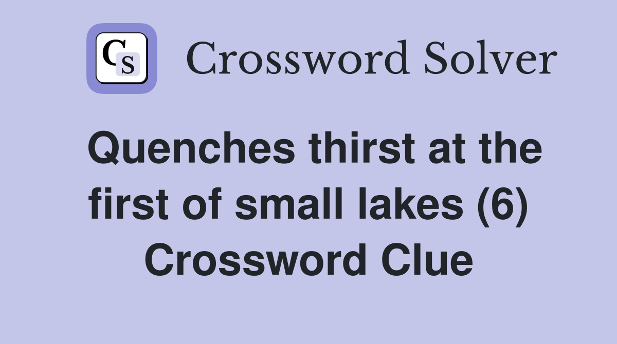 Quenches thirst at the first of small lakes (6) Crossword Clue