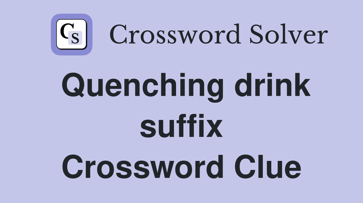 Quenching drink suffix Crossword Clue