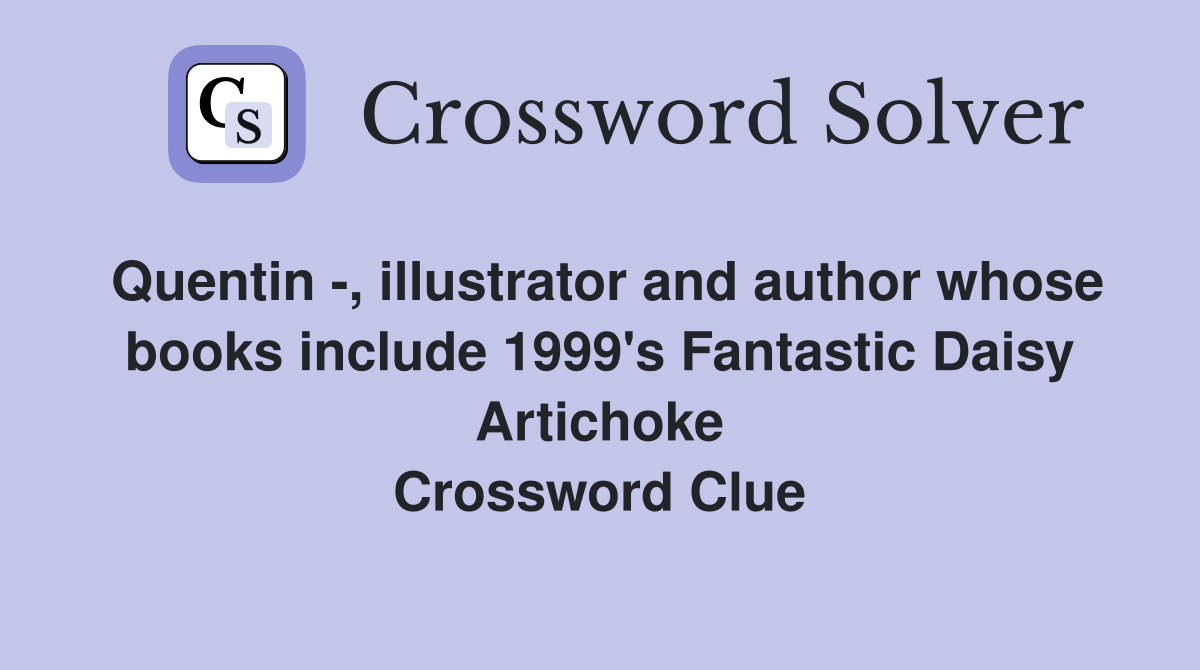 Quentin -, illustrator and author whose books include 1999's Fantastic Daisy Artichoke Crossword Clue