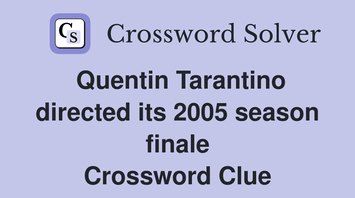 Quentin Tarantino directed its 2005 season finale Crossword Clue