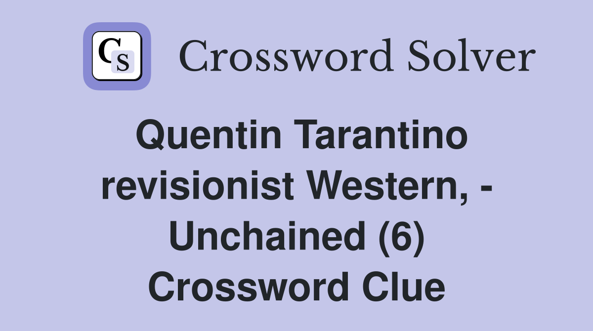 Quentin Tarantino revisionist Western, - Unchained (6) Crossword Clue