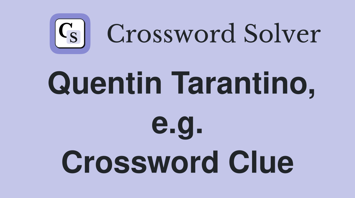 Quentin Tarantino, e.g. Crossword Clue