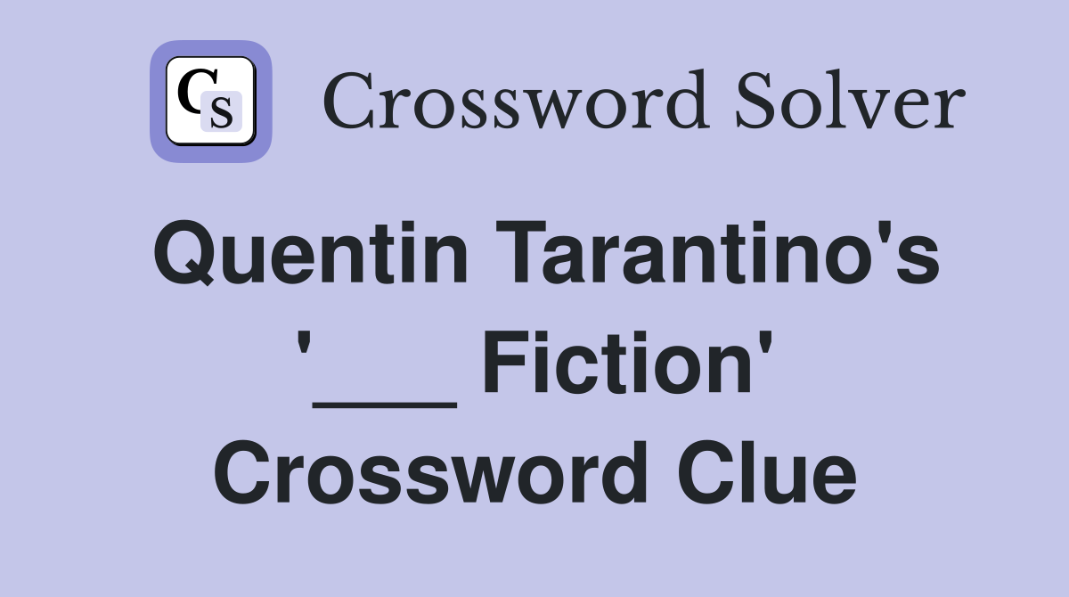 Quentin Tarantino's '___ Fiction' Crossword Clue