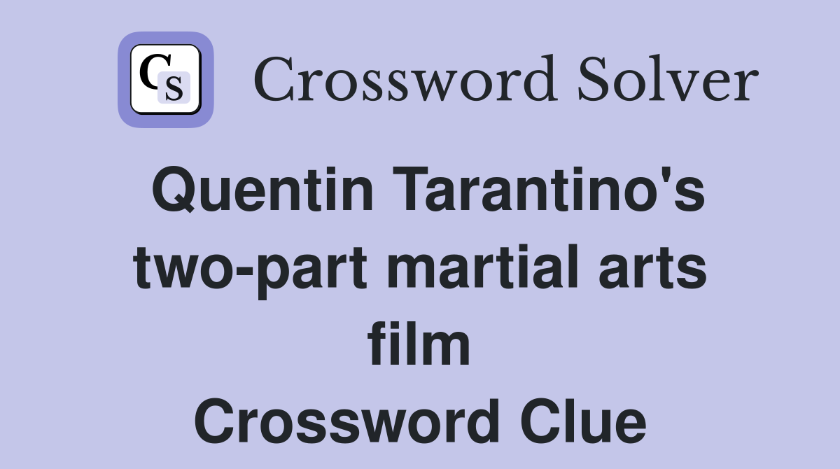 Quentin Tarantino's two-part martial arts film Crossword Clue