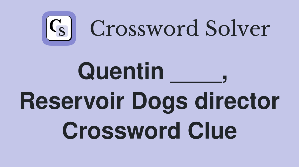 Quentin ____, Reservoir Dogs director Crossword Clue