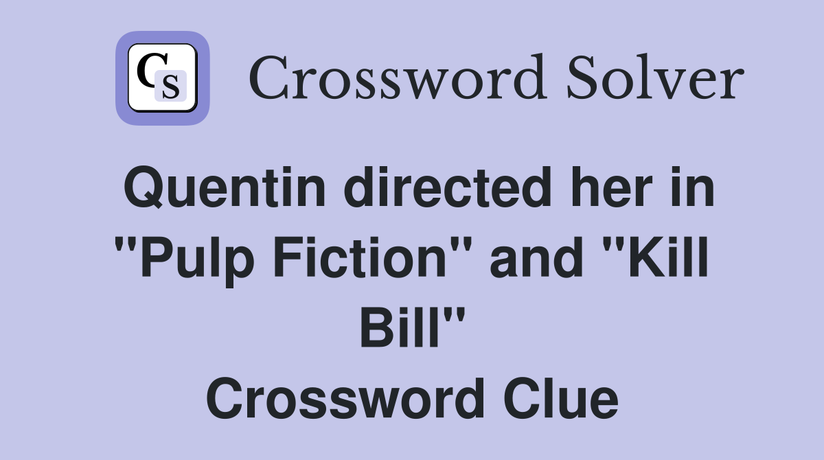 Quentin directed her in "Pulp Fiction" and "Kill Bill" Crossword Clue