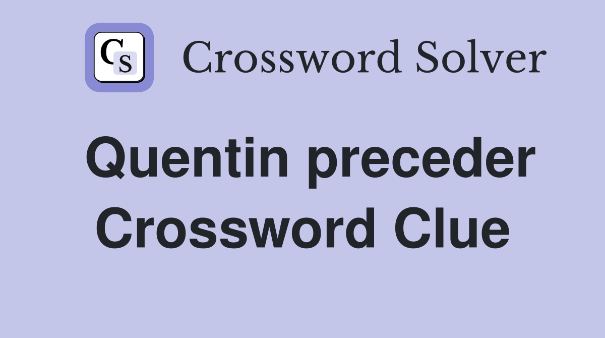 Quentin preceder Crossword Clue