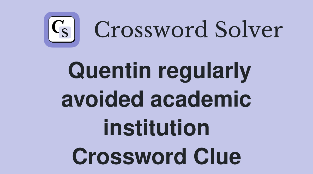 Quentin regularly avoided academic institution Crossword Clue