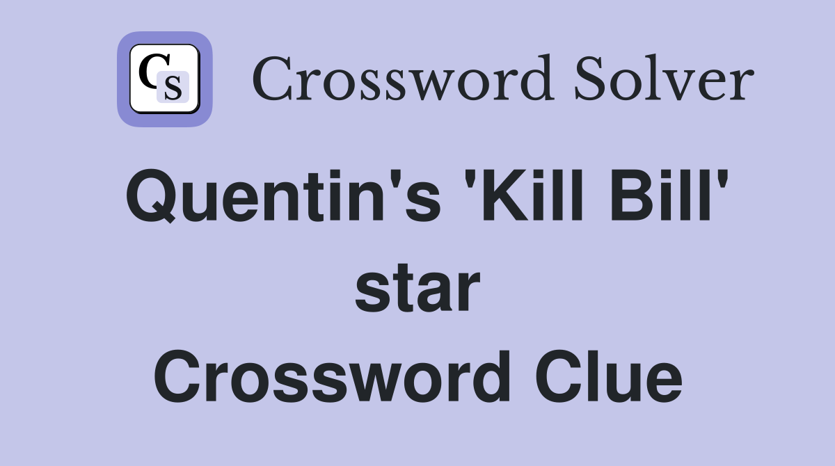 Quentin's 'Kill Bill' star Crossword Clue