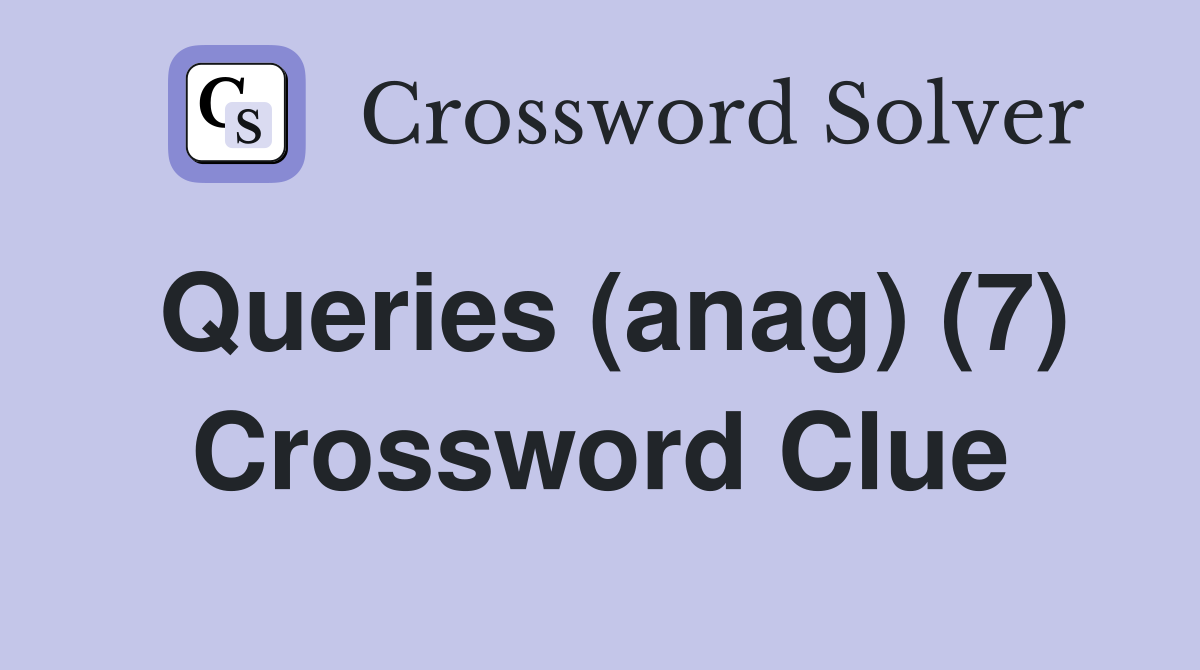 Queries (anag) (7) Crossword Clue