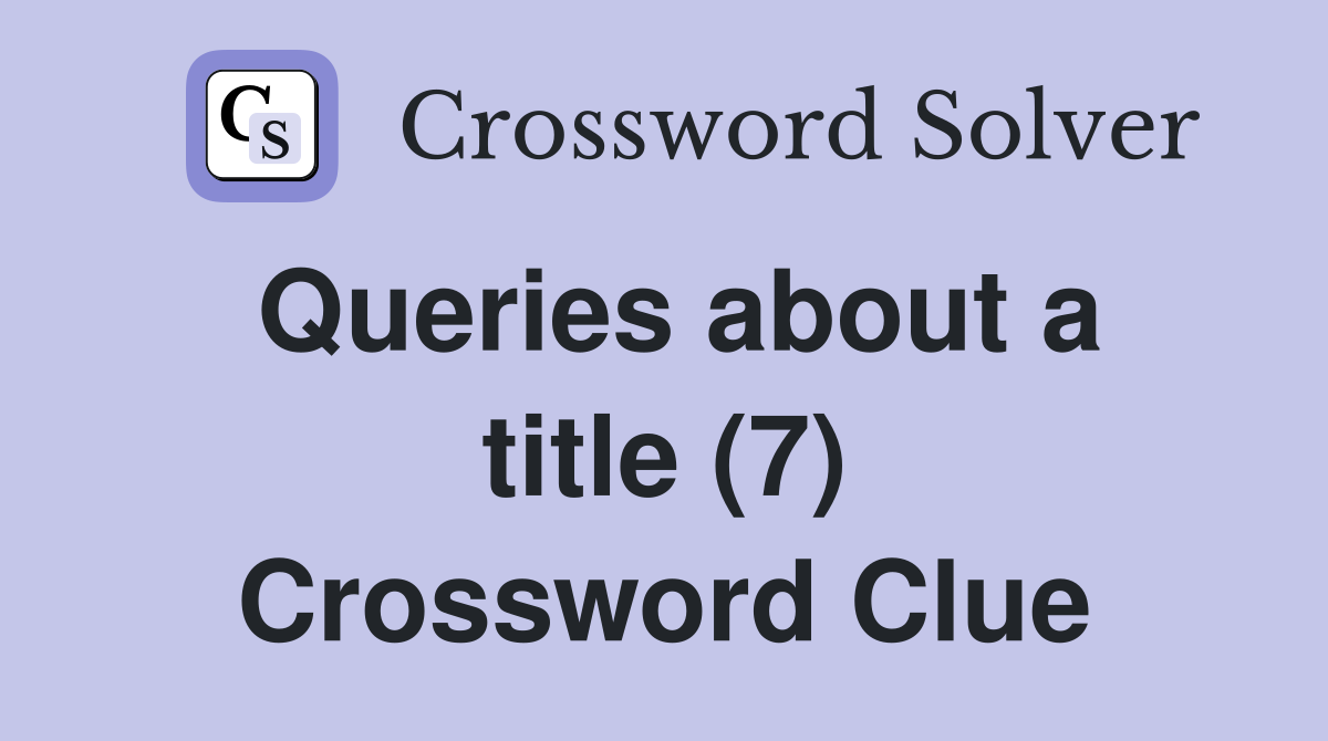 Queries about a title (7) Crossword Clue