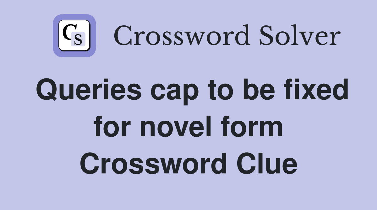 Queries cap to be fixed for novel form Crossword Clue